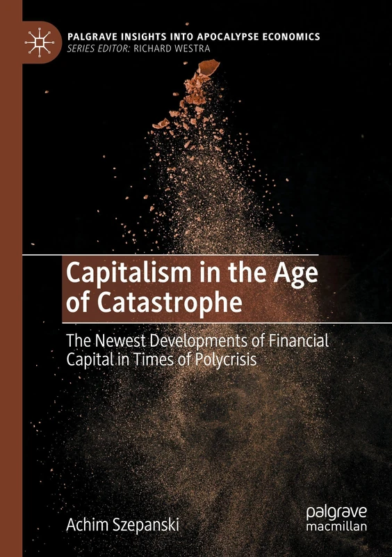 Capitalism in the Age of Catastrophe: The Newest Developments of Financial Capital in Times of Polycrisis (Palgrave Insights into Apocalypse Economics)