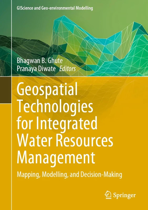 Geospatial Technologies for Integrated Water Resources Management: Mapping, Modelling, and Decision-Making (GIScience and Geo-environmental Modelling)