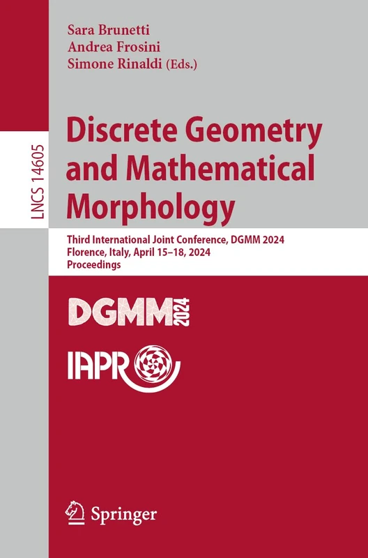 Discrete Geometry and Mathematical Morphology: Third International Joint Conference, DGMM 2024, Florence, Italy, April 15–18, 2024, Proceedings: 14605 (Lecture Notes in Computer Science, 14605)