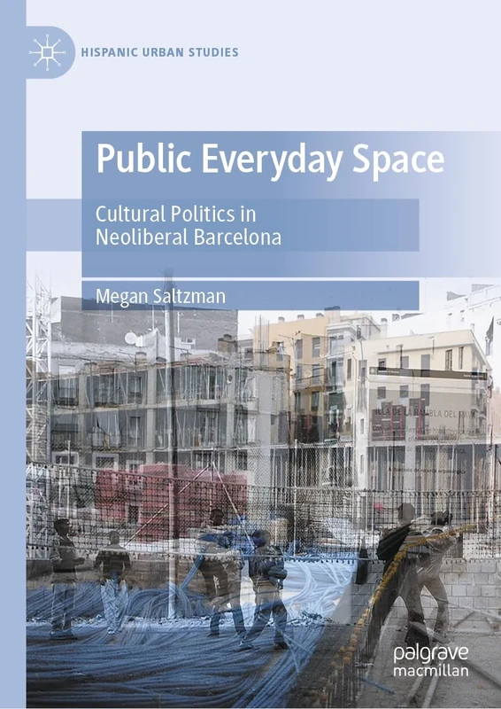 Public Everyday Space: Cultural Politics in Neoliberal Barcelona (Hispanic Urban Studies)