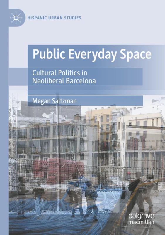 Public Everyday Space: Cultural Politics in Neoliberal Barcelona (Hispanic Urban Studies)