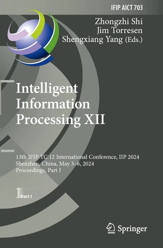 Intelligent Information Processing XII: 13th IFIP TC 12 International Conference, IIP 2024, Shenzhen, China, May 3–6, 2024, Proceedings, Part I: 703 ... and Communication Technology, 703)