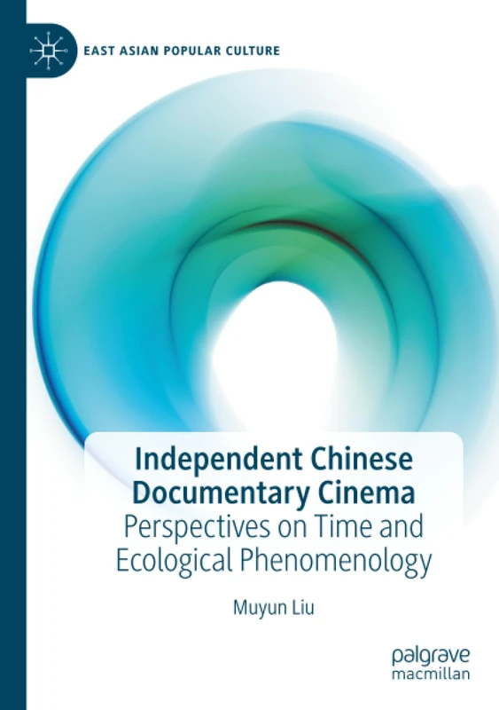 Independent Chinese Documentary Cinema: Perspectives on Time and Ecological Phenomenology (East Asian Popular Culture)