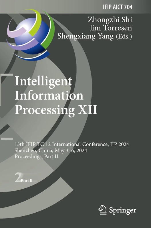 Intelligent Information Processing XII: 13th IFIP TC 12 International Conference, IIP 2024, Shenzhen, China, May 3–6, 2024, Proceedings, Part II: 704 ... and Communication Technology, 704)