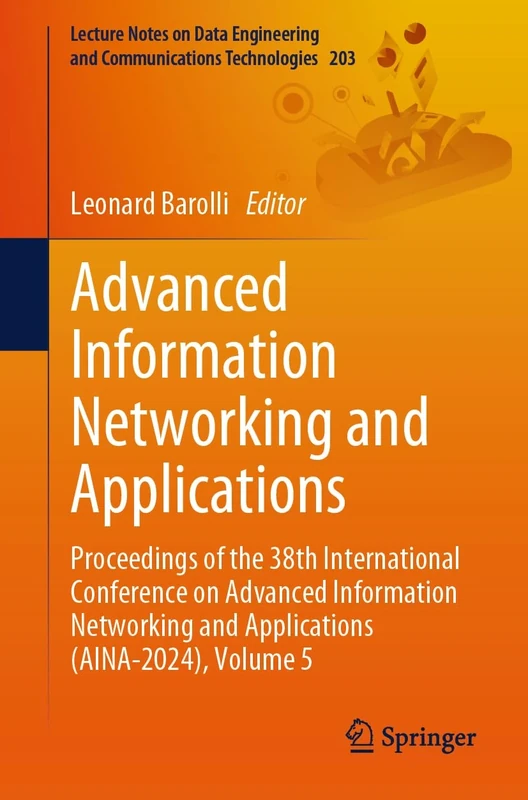 Advanced Information Networking and Applications: Proceedings of the 38th International Conference on Advanced Information Networking and Applications ... and Communications Technologies, 203)