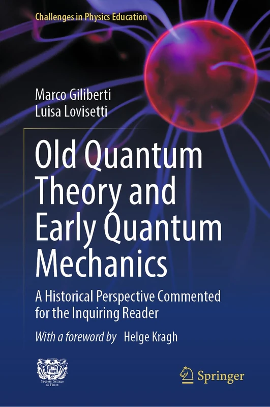 Old Quantum Theory and Early Quantum Mechanics: A Historical Perspective Commented for the Inquiring Reader (Challenges in Physics Education)