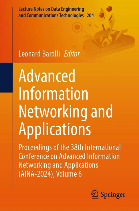 Advanced Information Networking and Applications: Proceedings of the 38th International Conference on Advanced Information Networking and Applications ... and Communications Technologies, 204)