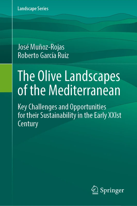 The Olive Landscapes of the Mediterranean: Key Challenges and Opportunities for their Sustainability in the Early XXIst Century: 36 (Landscape Series, 36)
