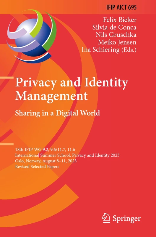 Privacy and Identity Management. Sharing in a Digital World: 18th IFIP WG 9.2, 9.6/11.7, 11.6 International Summer School, Privacy and Identity 2023, ... and Communication Technology, 695)