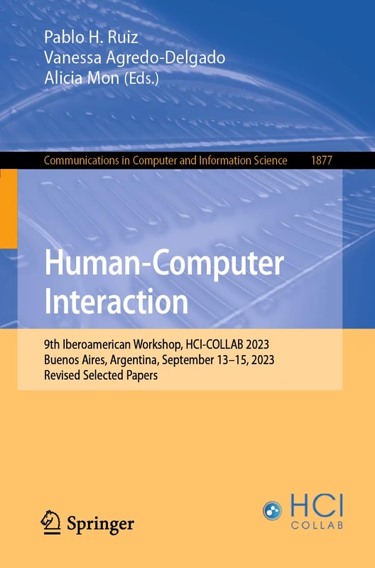 Human-Computer Interaction: 9th Iberoamerican Workshop, HCI-COLLAB 2023, Buenos Aires, Argentina, September 13–15, 2023, Revised Selected Papers: 1877 ... in Computer and Information Science, 1877)