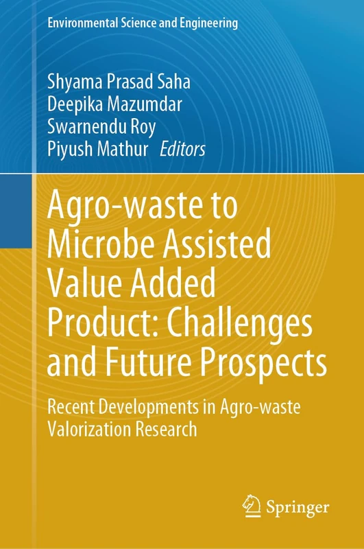 Agro-waste to Microbe Assisted Value Added Product: Challenges and Future Prospects: Recent Developments in Agro-waste Valorization Research (Environmental Science and Engineering)