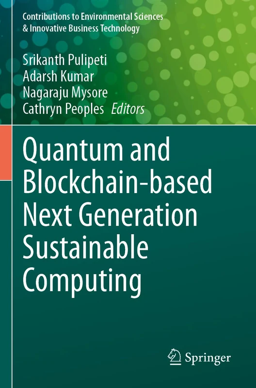 Quantum and Blockchain-based Next Generation Sustainable Computing (Contributions to Environmental Sciences & Innovative Business Technology)