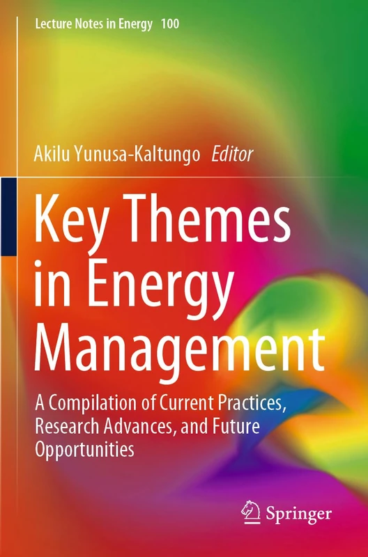 Key Themes in Energy Management: A Compilation of Current Practices, Research Advances, and Future Opportunities (Lecture Notes in Energy, 100)