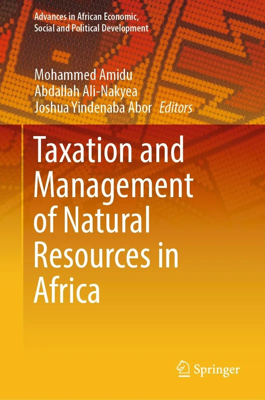 Taxation and Management of Natural Resources in Africa (Advances in African Economic, Social and Political Development)