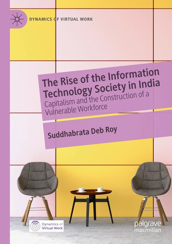 The Rise of the Information Technology Society in India: Capitalism and the Construction of a Vulnerable Workforce (Dynamics of Virtual Work)
