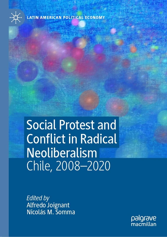 Social Protest and Conflict in Radical Neoliberalism: Chile, 2008–2020 (Latin American Political Economy)