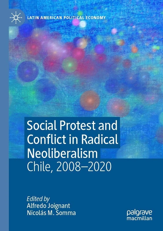 Social Protest and Conflict in Radical Neoliberalism: Chile, 2008–2020 (Latin American Political Economy)