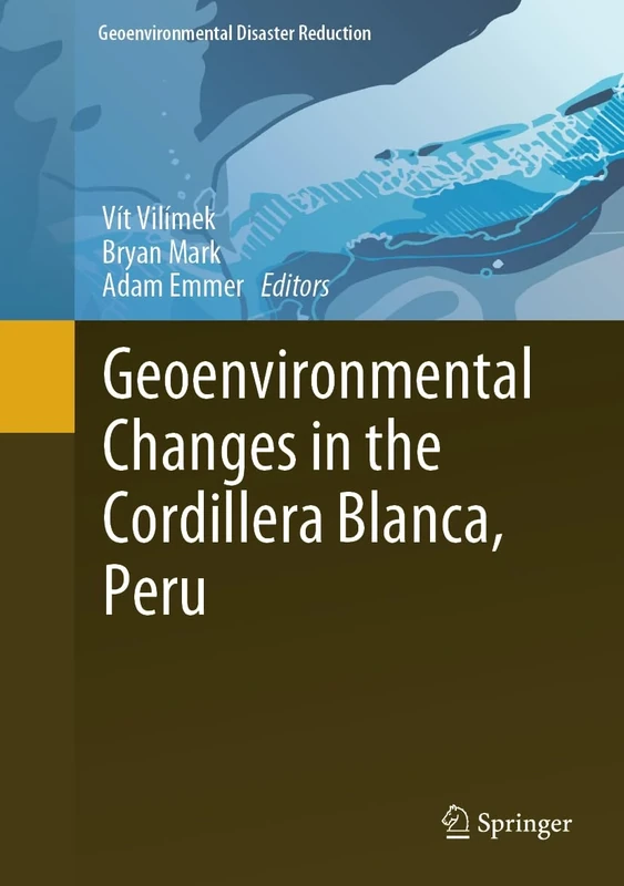 Geoenvironmental Changes in the Cordillera Blanca, Peru (Geoenvironmental Disaster Reduction)
