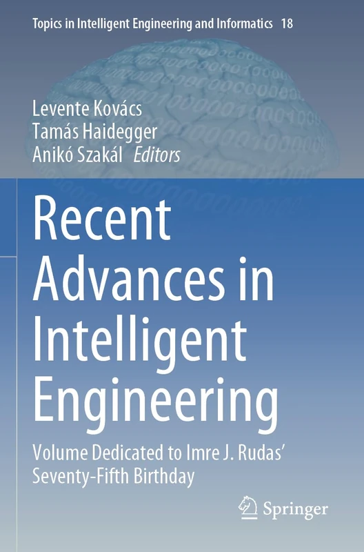 Recent Advances in Intelligent Engineering: Volume Dedicated to Imre J. Rudas’ Seventy-Fifth Birthday (Topics in Intelligent Engineering and Informatics, 18) - Image 1