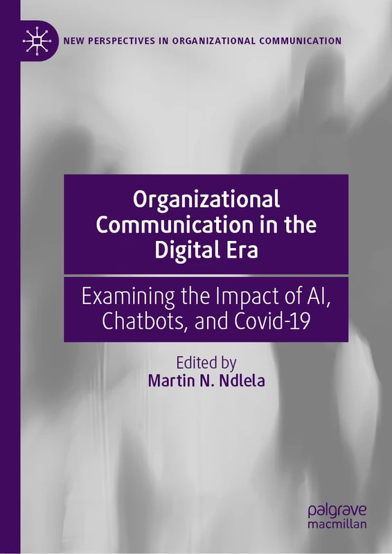 Organizational Communication in the Digital Era: Examining the Impact of AI, Chatbots, and Covid-19 (New Perspectives in Organizational Communication)