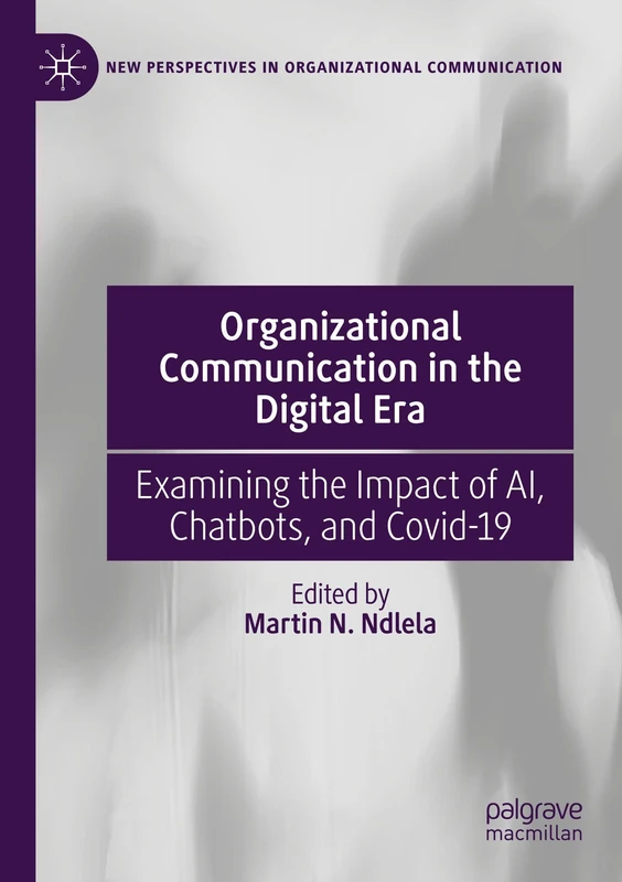 Organizational Communication in the Digital Era: Examining the Impact of AI, Chatbots, and Covid-19 (New Perspectives in Organizational Communication)