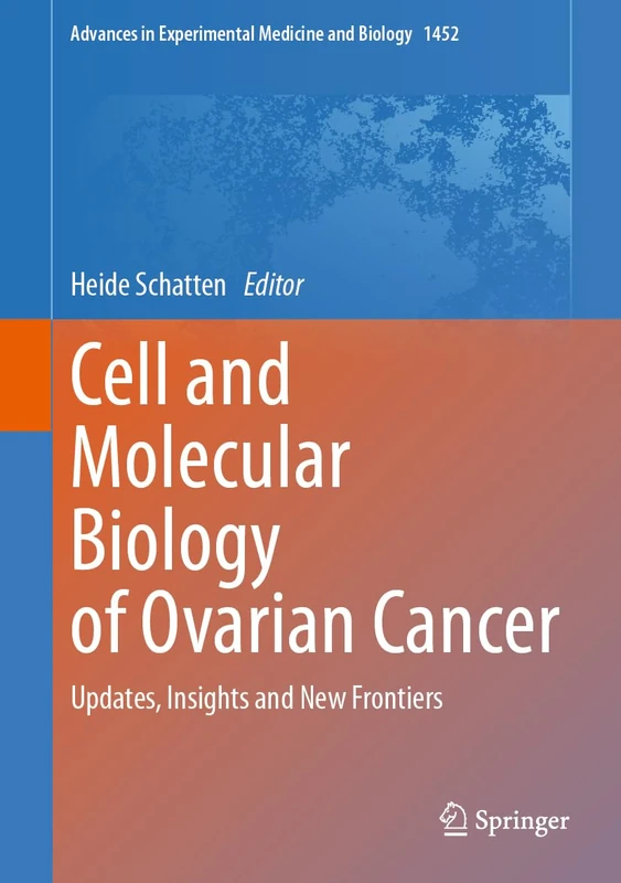 Cell and Molecular Biology of Ovarian Cancer: Updates, Insights and New Frontiers: 1452 (Advances in Experimental Medicine and Biology, 1452)