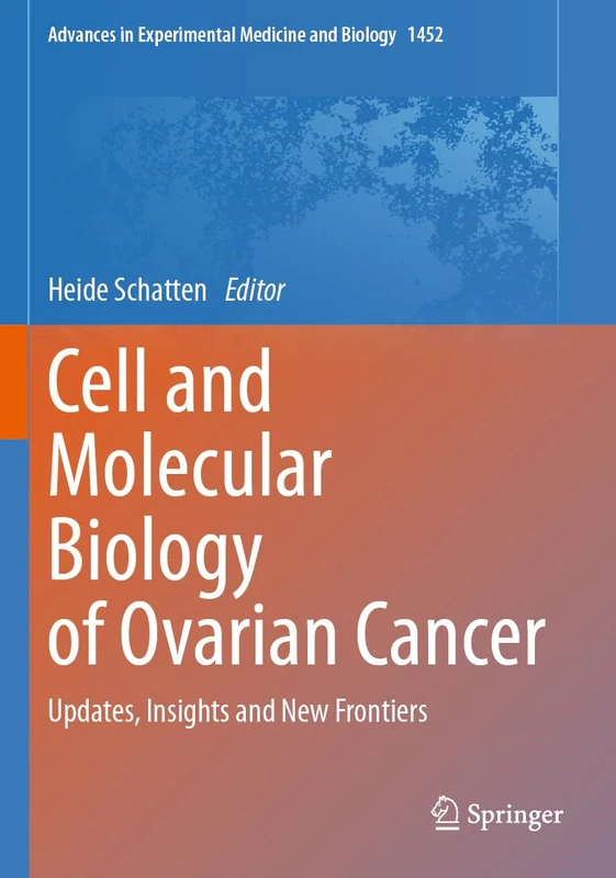 Cell and Molecular Biology of Ovarian Cancer: Updates, Insights and New Frontiers (Advances in Experimental Medicine and Biology, 1452)