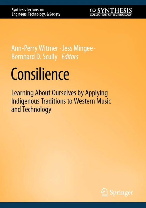 Consilience: Learning About Ourselves by Applying Indigenous Traditions to Western Music and Technology (Synthesis Lectures on Engineers, Technology, & Society) - Image 1