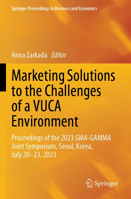 Marketing Solutions to the Challenges of a VUCA Environment: Proceedings of the 2023 GMA-GAMMA Joint Symposium, Seoul, Korea, July 20-23, 2023 (Springer Proceedings in Business and Economics)