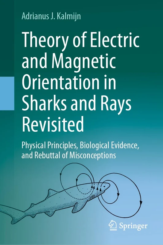 Theory of Electric and Magnetic Orientation in Sharks and Rays Revisited: Physical Principles, Biological Evidence, and Rebuttal of Misconceptions