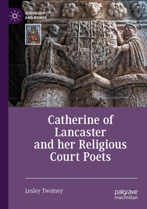 Catherine of Lancaster and her Religious Court Poets (Queenship and Power)
