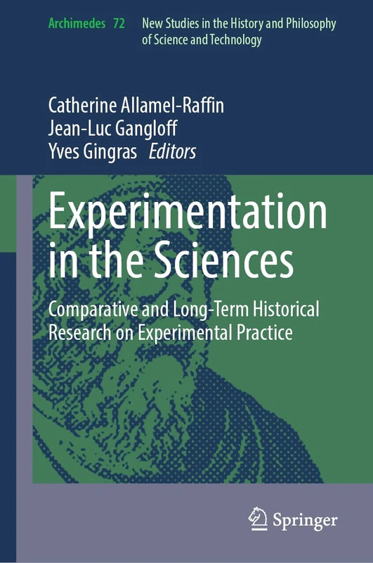 Experimentation in the Sciences: Comparative and Long-Term Historical Research on Experimental Practice: 72 (Archimedes, 72)