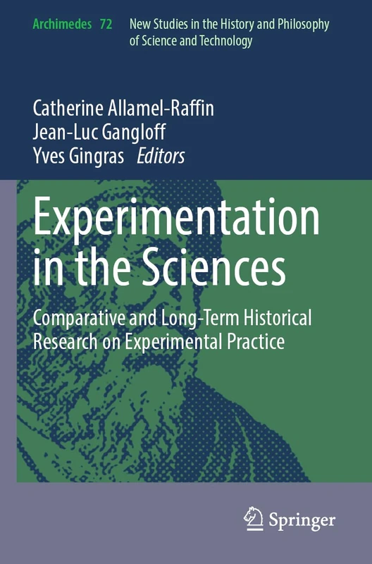 Experimentation in the Sciences: Comparative and Long-Term Historical Research on Experimental Practice: 72 (Archimedes, 72)