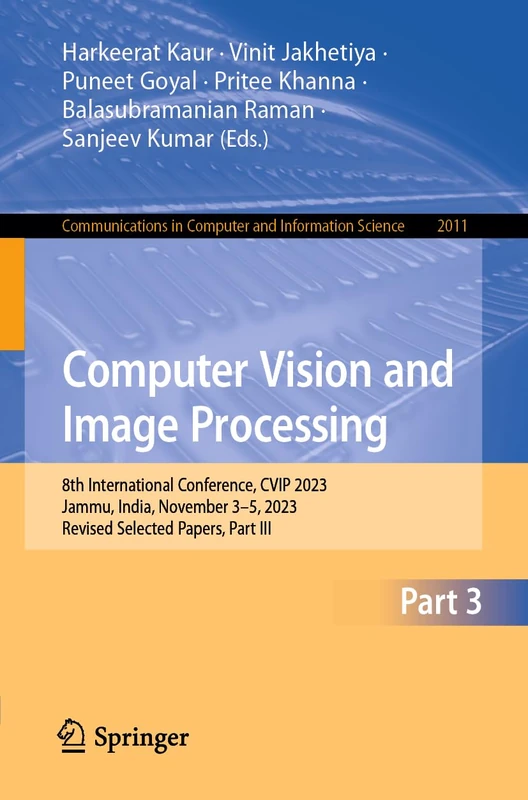 Computer Vision and Image Processing: 8th International Conference, CVIP 2023, Jammu, India, November 3–5, 2023, Revised Selected Papers, Part III: ... in Computer and Information Science, 2011)