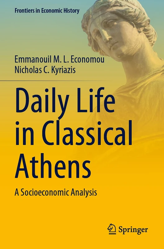 Daily Life in Classical Athens: A Socioeconomic Analysis (Frontiers in Economic History)
