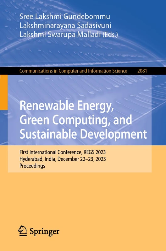 Renewable Energy, Green Computing, and Sustainable Development: First International Conference, REGS 2023, Hyderabad, India, December 22-23, 2023, ... in Computer and Information Science, 2081)