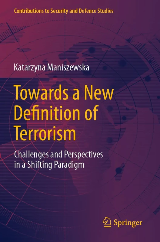 Towards a New Definition of Terrorism: Challenges and Perspectives in a Shifting Paradigm (Contributions to Security and Defence Studies)