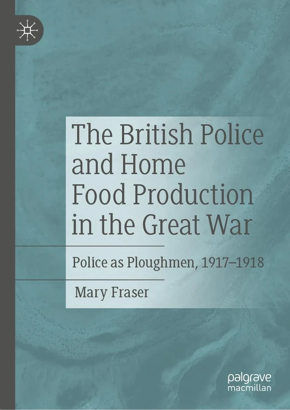 The British Police and Home Food Production in the Great War: Police as Ploughmen, 1917–1918