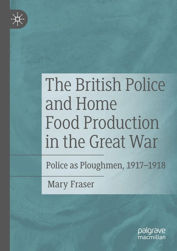 The British Police and Home Food Production in the Great War: Police as Ploughmen, 1917–1918