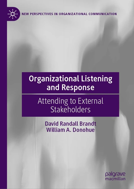 Organizational Listening and Response: Attending to External Stakeholders (New Perspectives in Organizational Communication)