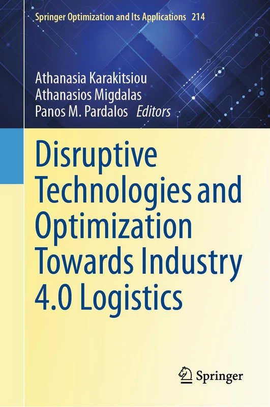 Disruptive Technologies and Optimization Towards Industry 4.0 Logistics: 214 (Springer Optimization and Its Applications, 214)