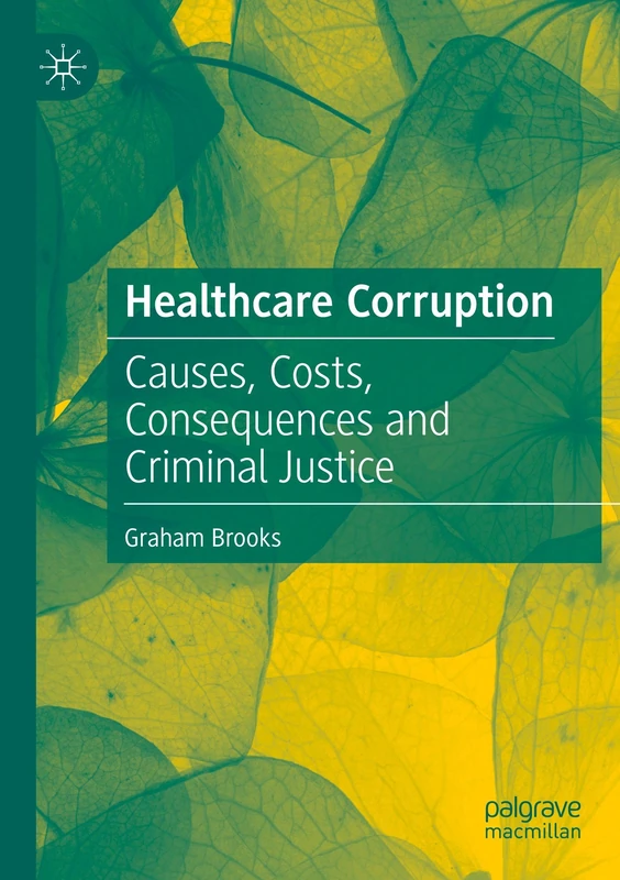 Healthcare Corruption: Causes, Costs, Consequences and Criminal Justice