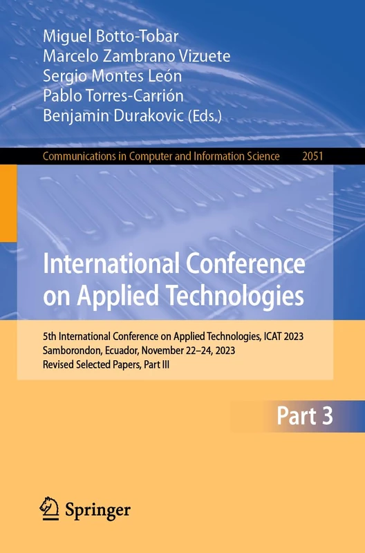 International Conference on Applied Technologies: 5th International Conference on Applied Technologies, ICAT 2023, Samborondon, Ecuador, November ... in Computer and Information Science, 2051)