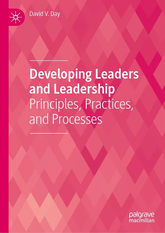 Developing Leaders and Leadership: Principles, Practices, and Processes