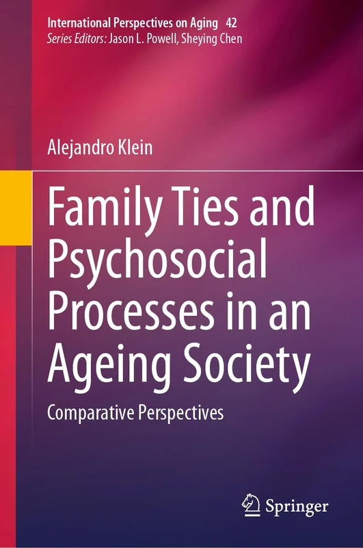 Family Ties and Psychosocial Processes in an Ageing Society: Comparative Perspectives: 42 (International Perspectives on Aging, 42)