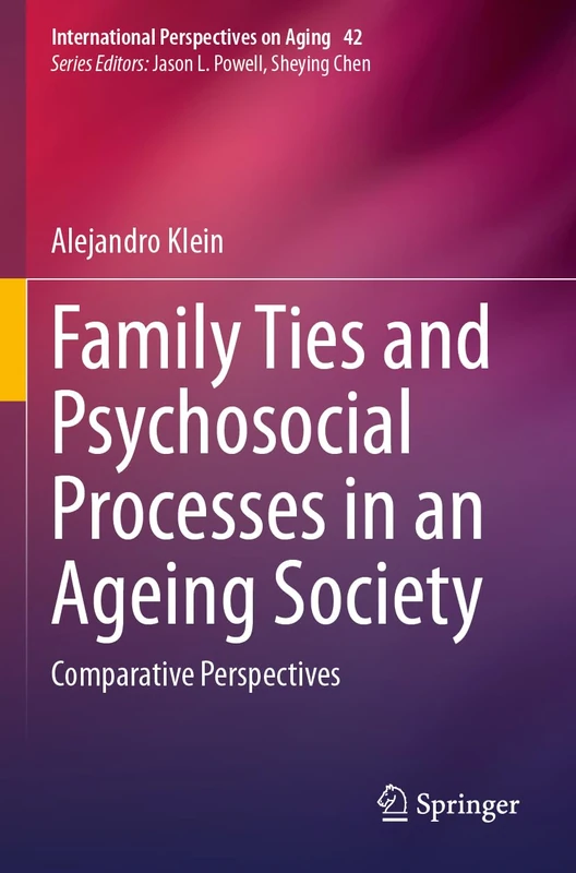 Family Ties and Psychosocial Processes in an Ageing Society: Comparative Perspectives: 42 (International Perspectives on Aging, 42)