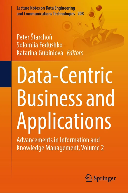 Data-Centric Business and Applications: Advancements in Information and Knowledge Management, Volume 2: 208 (Lecture Notes on Data Engineering and Communications Technologies, 208)