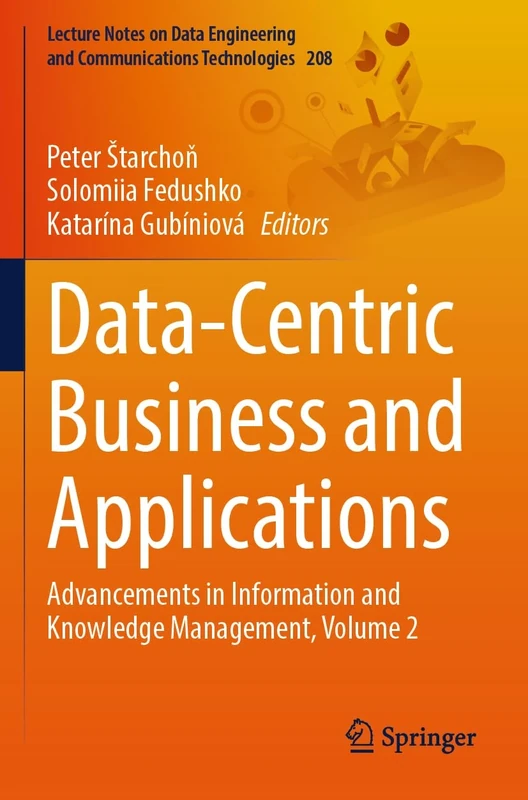 Data-Centric Business and Applications: Advancements in Information and Knowledge Management, Volume 2 (Lecture Notes on Data Engineering and Communications Technologies, 208)