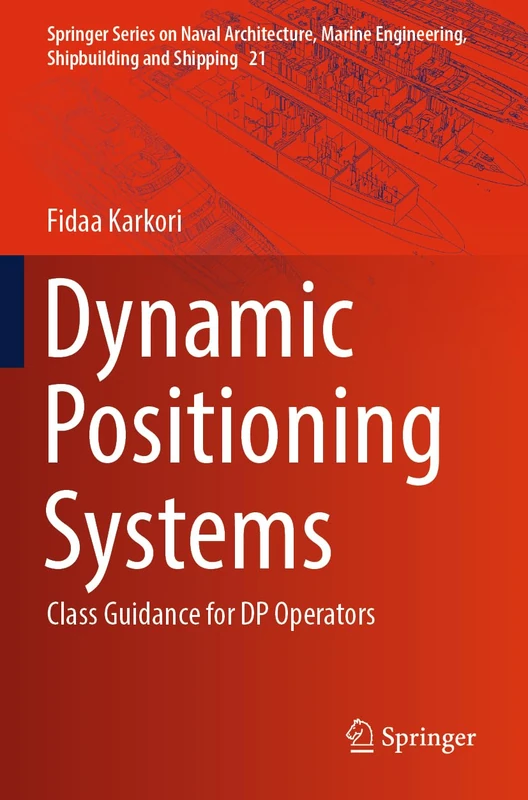 Dynamic Positioning Systems: Class Guidance for DP Operators (Springer Series on Naval Architecture, Marine Engineering, Shipbuilding and Shipping, 21)