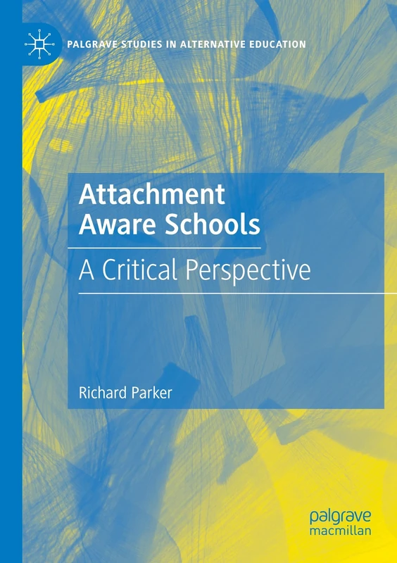 Attachment Aware Schools: A Critical Perspective (Palgrave Studies in Alternative Education)